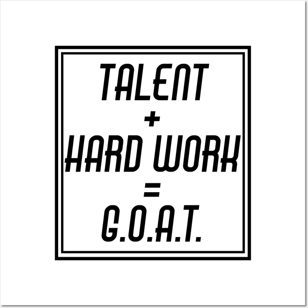 Talent + Hard Work = G.O.A.T. Wall Art by ChilledTaho Visuals